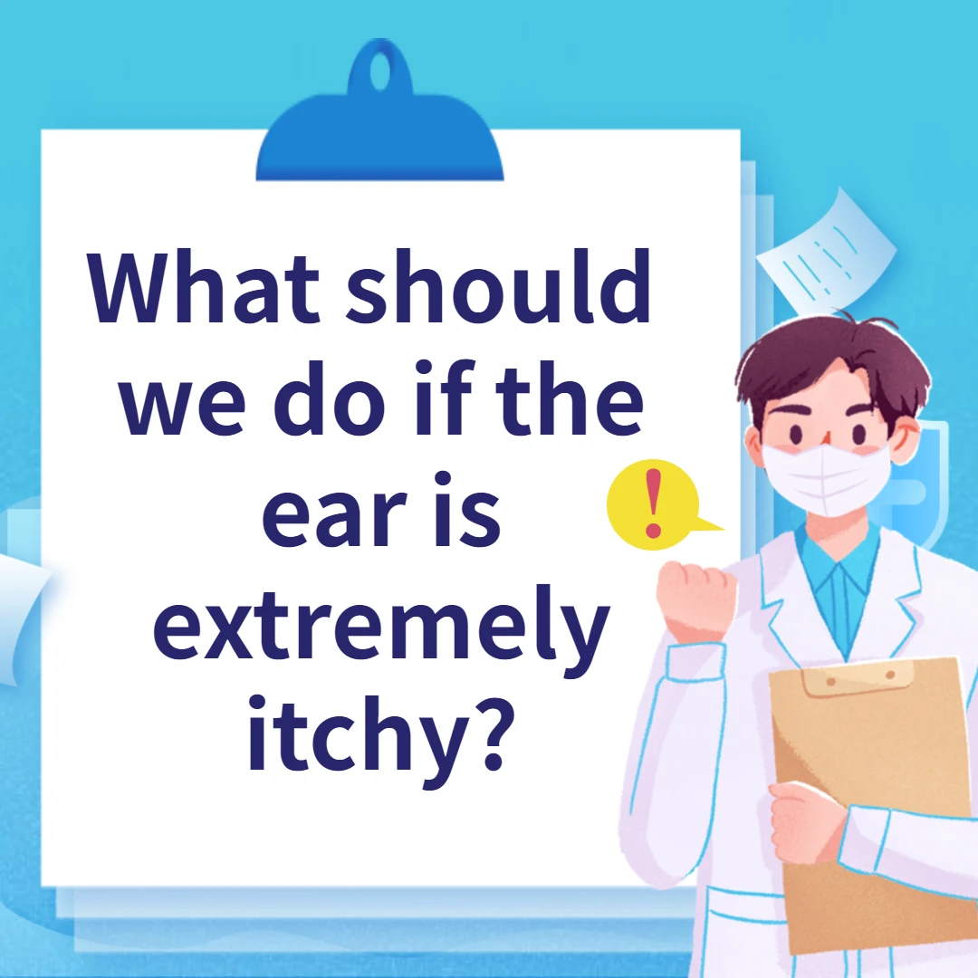What should we do if the ear is extremely itchy?